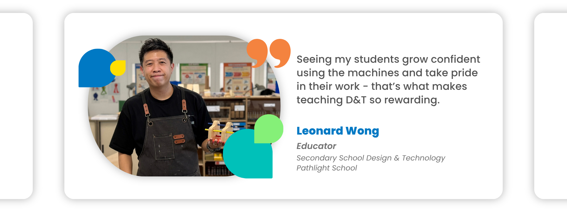 Leonard Wong: Seeing my students grow confident using the machines and take pride in their work - that’s what makes teaching D&T so rewarding.