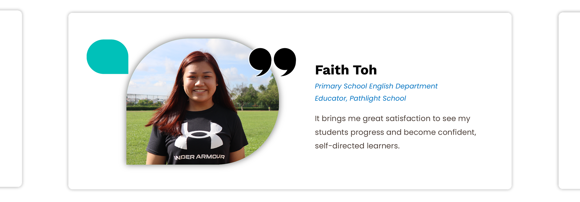 Faith Toh: It brings me great satisfaction to see my 
students progress and become confident, self-directed learners.